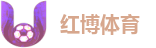 红博体育 - 红博体育官方平台